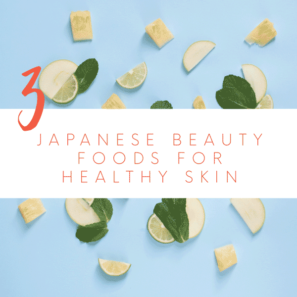 3 Japanese Beauty Foods for Healthy Skin